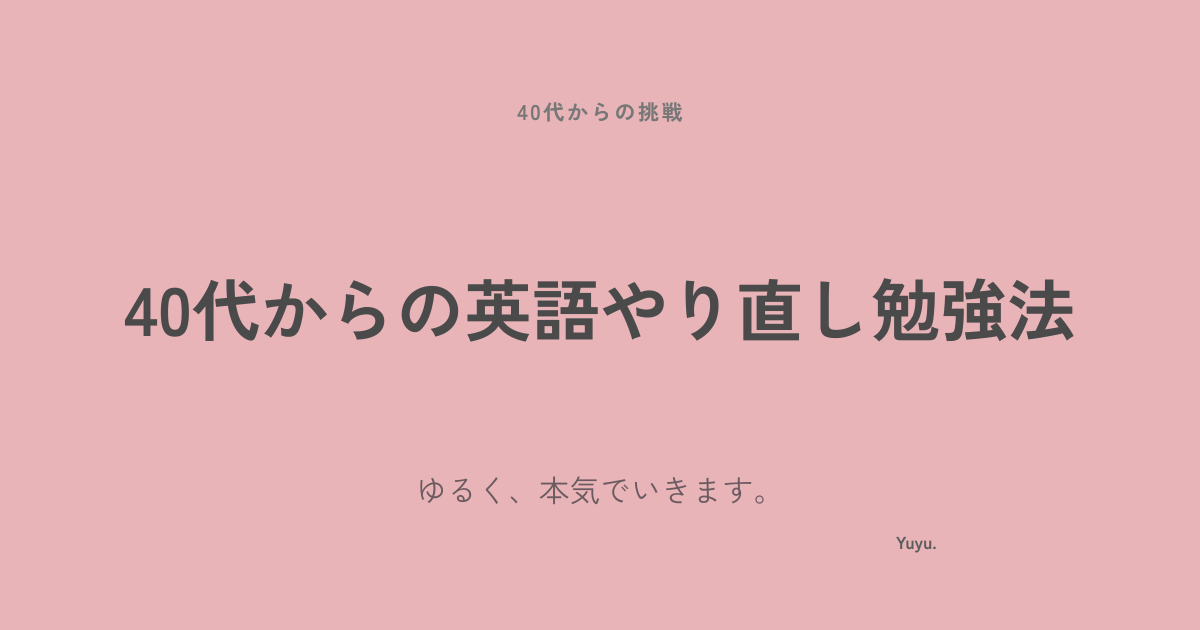 40代から英語をやり直すのは遅い？何度も挫折した私が、テキスト中心の勉強をやめて見つけたシンプルな勉強法を紹介します。