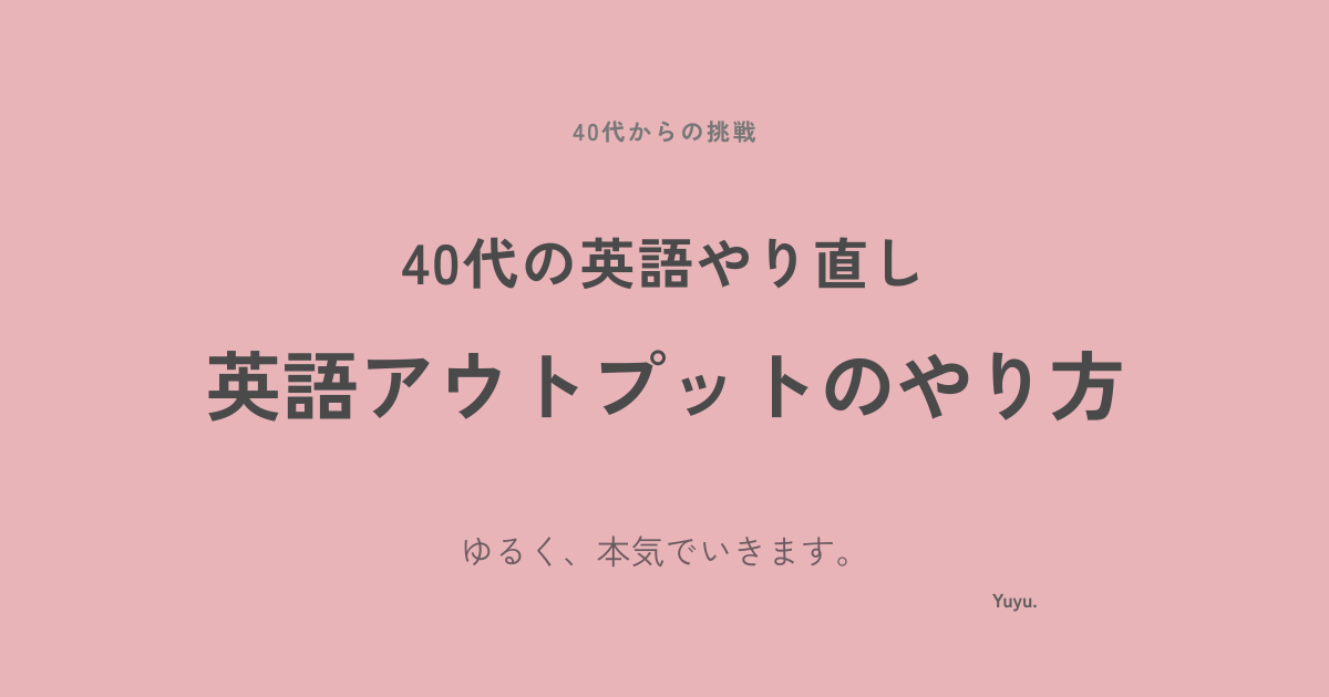 40代のやり直し｜英語アウトプットのやり方